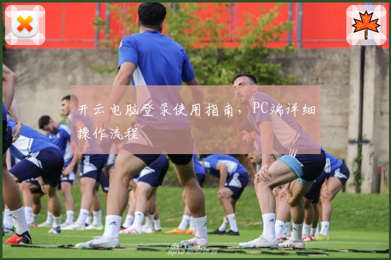 开云电脑登录使用指南，PC端详细操作流程