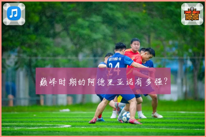 巅峰时期的阿德里亚诺有多强？