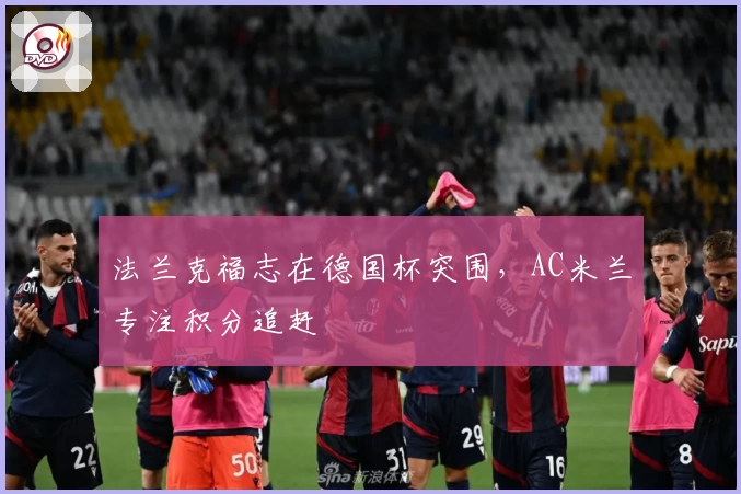 法兰克福志在德国杯突围,AC米兰专注积分追赶