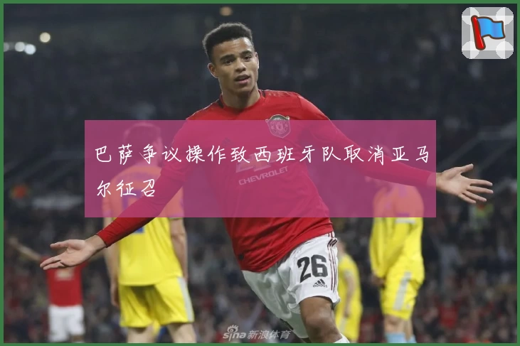 巴萨争议操作致西班牙队取消亚马尔征召