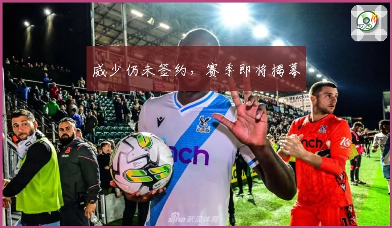 威少仍未签约，赛季即将揭幕